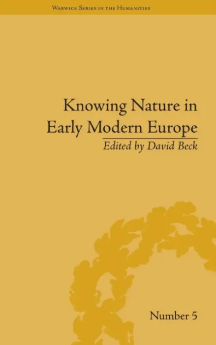 Knowing Nature in Early Modern Europe - Beck, David
