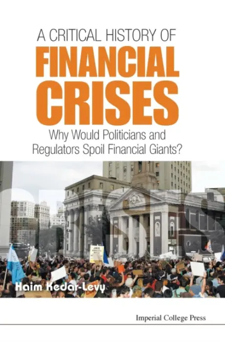 Critical History Of Financial Crises, A: Why Would Politicians And Regulators Spoil Financial Giants? - Kedar-levy, Haim (Ben-gurion Univ Of The Negav, Israel)