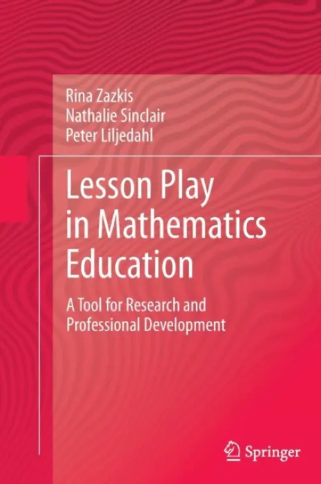Lesson Play in Mathematics Education: - Zazkis, Rina a Sinclair, Nathalie a Liljedahl, Peter