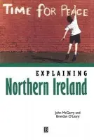 Explaining Northern Ireland - McGarry, John (Queen's University, Kingston, Ontario) a O'Leary, Brendan (University of Pennsylvania)
