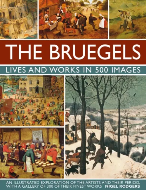 The Bruegels: Lives & Works In 500 Images (New A) - Rogers Nigel