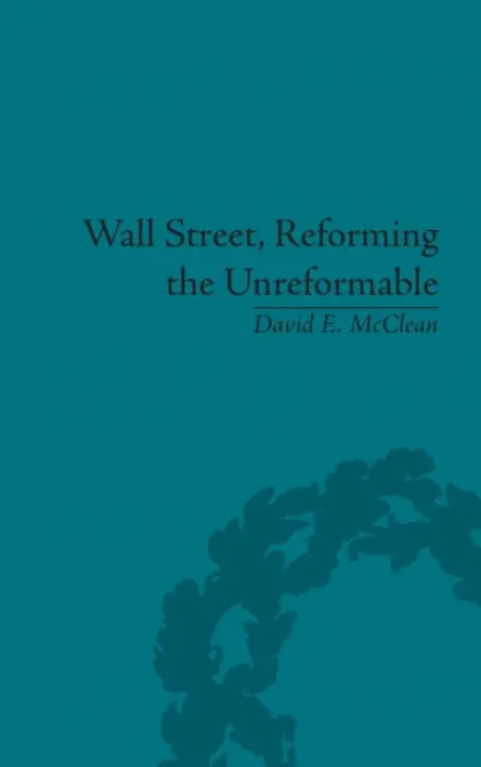 Wall Street, Reforming the Unreformable - McClean, David E