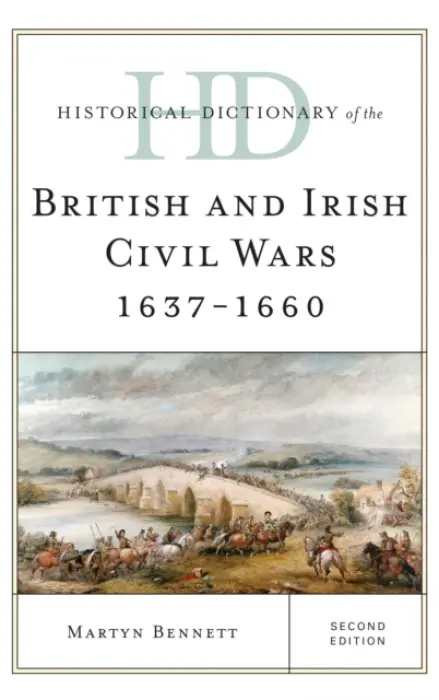 Historical Dictionary of the British and Irish Civil Wars 1637-1660 - Bennett, Martyn