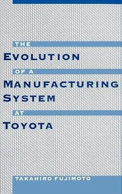 Evolution of Manufacturing Systems at Toyota - Fujimoto, Takahiro (Associate Professor of Economics, Associate Professor of Economics, University of Tokyo)