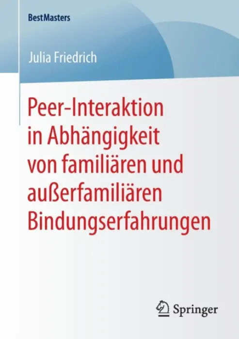 Peer-Interaktion in Abhangigkeit von familiaren und auĂźerfamiliaren Bindungserfahrungen - Friedrich, Julia