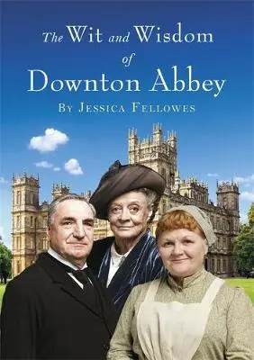 Wit and Wisdom of Downton Abbey - Fellowes, Jessica