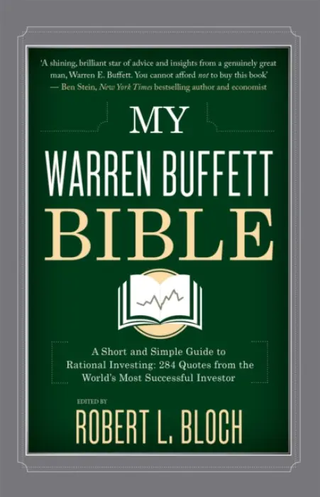 My Warren Buffett Bible (A Short and Simple Guide to Rational Investing: 284 Quotes from the World's Most Successful Investor) - Robert L. Bloch