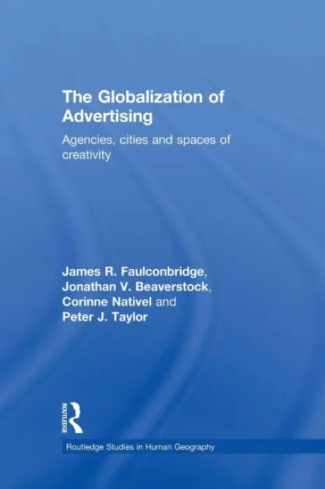 Globalization of Advertising - Faulconbridge, James R. (University of Lancaster, UK) a Taylor, Peter (University of Loughborough, UK) a Nativel, Corinne (University of Franche-Comte, France) a Beaverstock, Jonathan (University of Nottingham, UK)