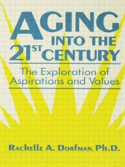 Aging into the 21st Century - Dorfman, Rachelle A., PhD.