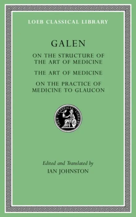 On the Constitution of the Art of Medicine. The Art of Medicine. A Method of Medicine to Glaucon - Galen