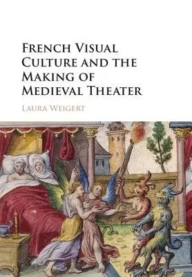 French Visual Culture and the Making of Medieval Theater - Weigert, Laura (Rutgers University, New Jersey)
