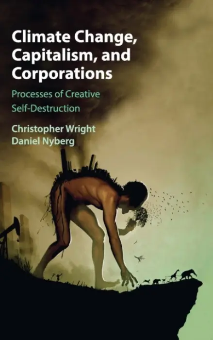 Climate Change, Capitalism, and Corporations - Wright, Christopher (University of Sydney) a Nyberg, Daniel (University of Newcastle, New South Wales)