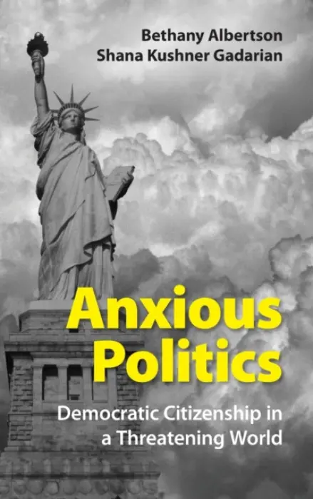 Anxious Politics - Albertson, Bethany (University of Texas, Austin) a Gadarian, Shana Kushner (Syracuse University, New York)