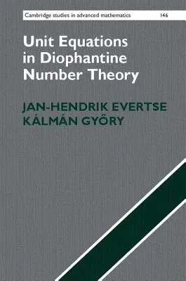 Unit Equations in Diophantine Number Theory - Evertse, Jan-Hendrik (Universiteit Leiden) a Gyory, Kalman (Debreceni Egyetem, Hungary)