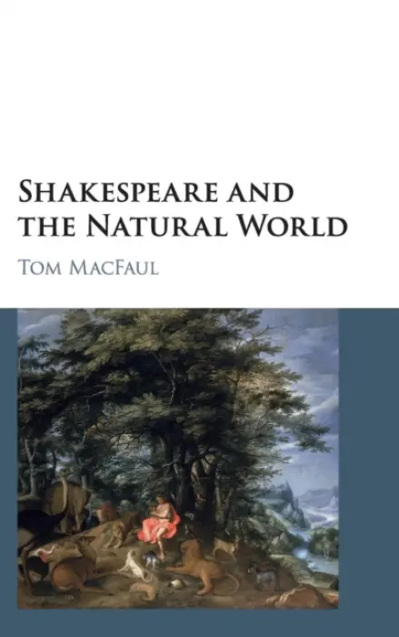 Shakespeare and the Natural World - MacFaul, Tom (University of Oxford)