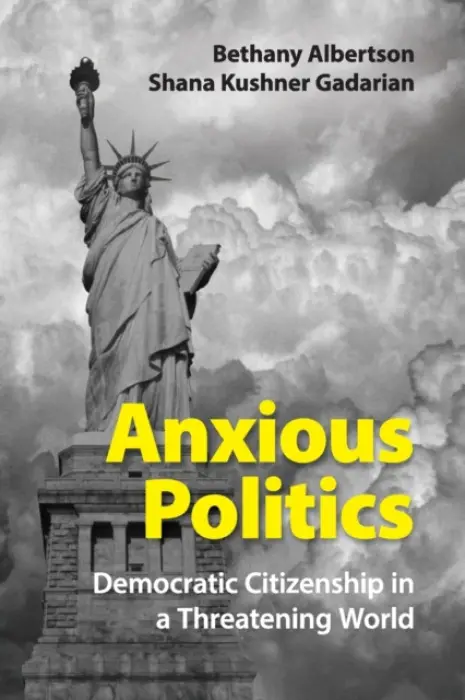 Anxious Politics - Albertson, Bethany (University of Texas, Austin) a Gadarian, Shana Kushner (Syracuse University, New York)