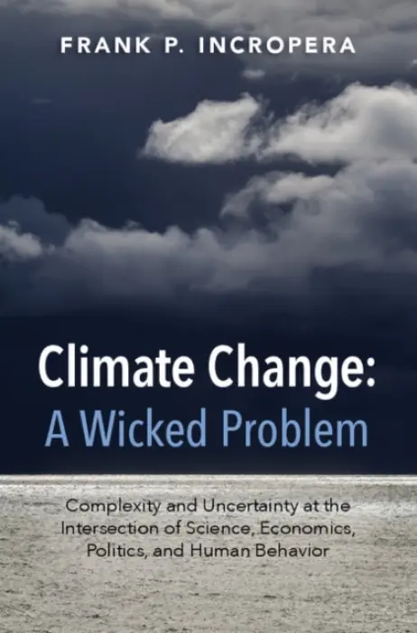 Climate Change: A Wicked Problem - Incropera, Frank P. (University of Notre Dame, Indiana)