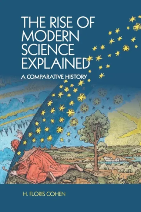 Rise of Modern Science Explained - Cohen, H. Floris (Universiteit Utrecht, The Netherlands)