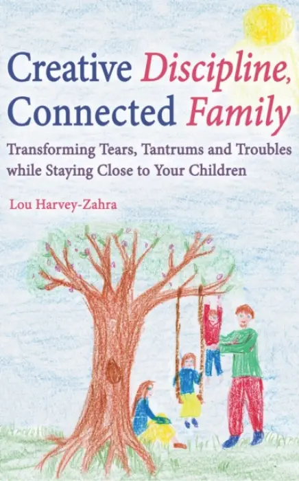 Creative Discipline, Connected Family - Harvey-Zahra, Lou