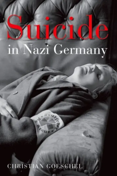 Suicide in Nazi Germany - Goeschel, Christian (Lecturer in Modern European History, Lecturer in Modern European History, University of Manchester)