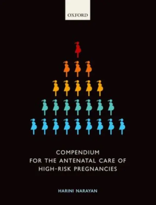 Compendium for the Antenatal Care of High-Risk Pregnancies - Narayan, Harini (Consultant Obstetrician and Gynaecologist, Lead Consultant for High-Risk Pregnancies, Consultant Obstetrician and Gynaecologist, Lead Consultant for High-Risk Pregnancies, The Great Western Hospitals NHS Foundation Trust, Swindon, UK)