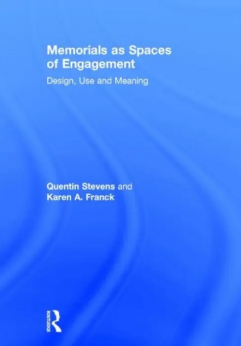 Memorials as Spaces of Engagement - Stevens, Quentin (RMIT University, Melbourne, Australia) a Franck, Karen A. (New Jersey Institute of Technology, USA)