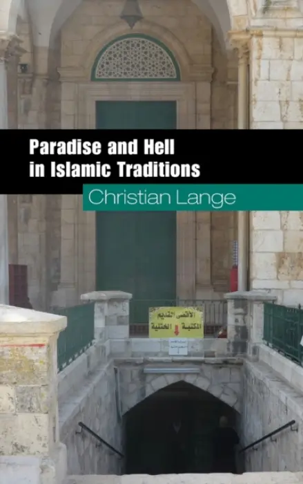 Paradise and Hell in Islamic Traditions - Lange, Christian (Universiteit Utrecht, The Netherlands)
