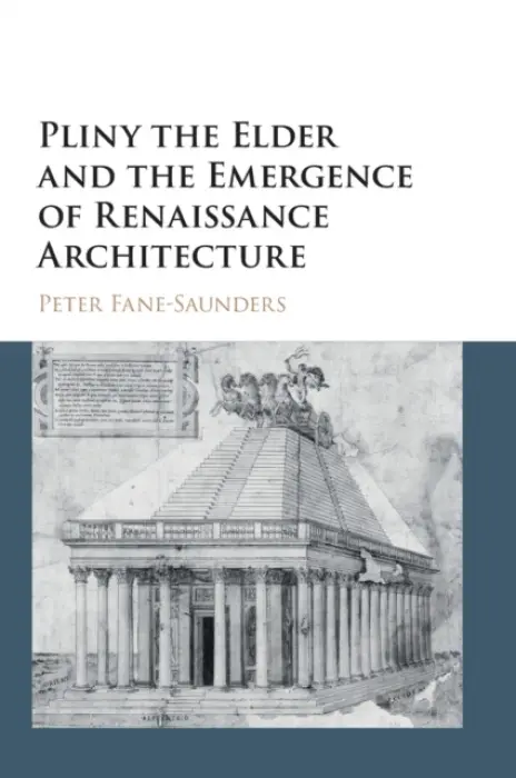 Pliny the Elder and the Emergence of Renaissance Architecture - Fane-Saunders, Peter (Durham University)