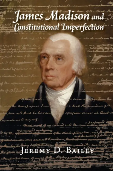 James Madison and Constitutional Imperfection - Bailey, Jeremy D. (University of Houston)