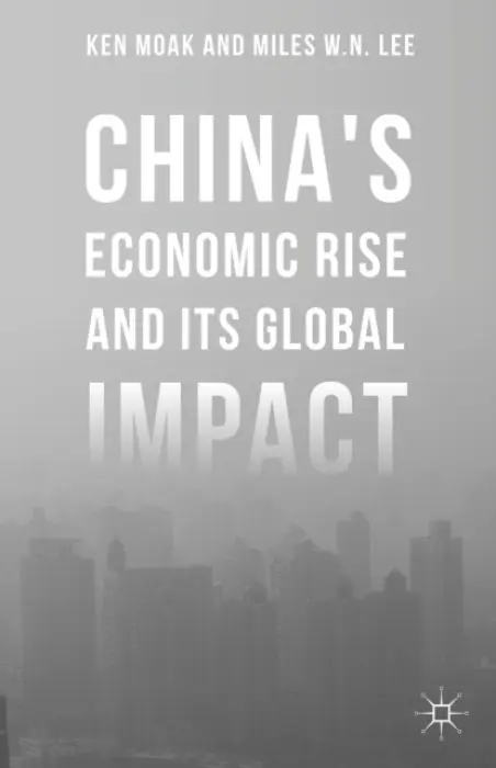 China's Economic Rise and Its Global Impact - Moak, Ken a Lee, Miles W.N.