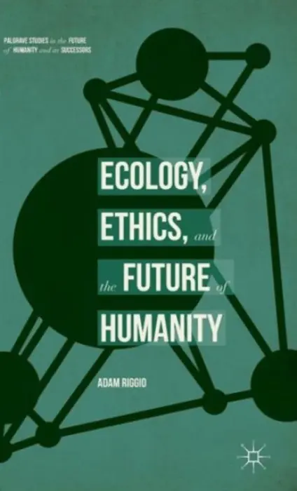 Ecology, Ethics, and the Future of Humanity - Riggio, Adam