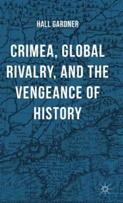 Crimea, Global Rivalry, and the Vengeance of History - Gardner, Hall