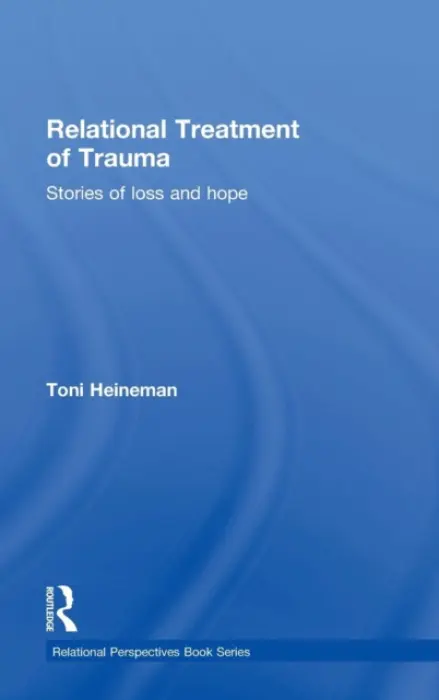 Relational Treatment of Trauma - Heineman, Toni (Independent Clinical Psychologist, USA)