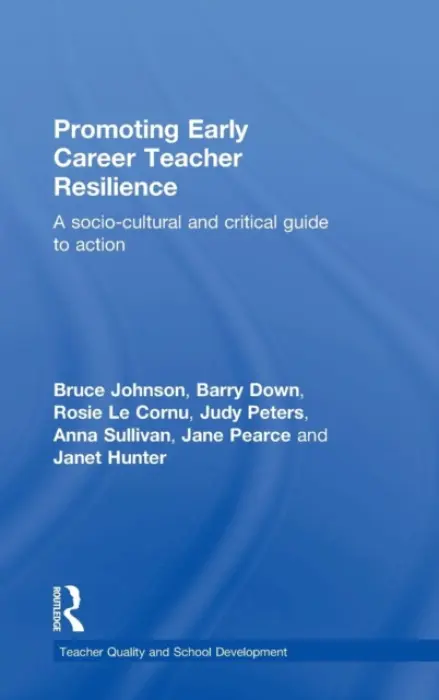 Promoting Early Career Teacher Resilience - Johnson, Bruce (University of South Australia, Australia) a Down, Barry a Le Cornu, Rosie a Peters, Judy a Sullivan, Anna a Pearce, Jane a Hunter, Janet