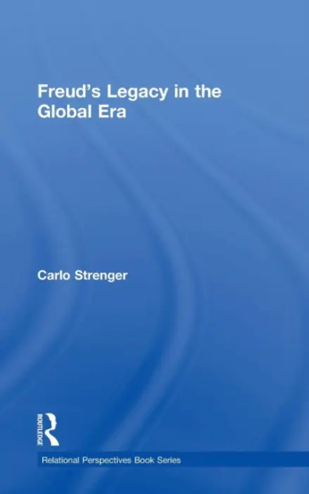 Freud's Legacy in the Global Era - Strenger, Carlo (serves as Professor of Psychology and Philosophy at Tel Aviv University)