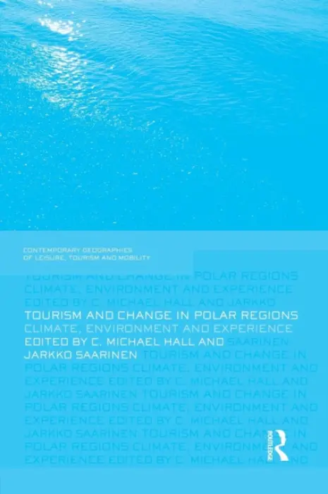 Tourism and Change in Polar Regions - Hall, C. Michael (University of Canterbury, New Zealand) a Saarinen, Jarkko (University of Oulu, Finland)