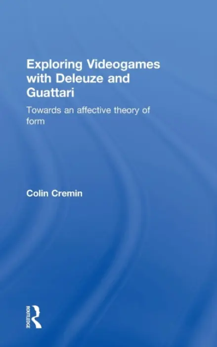 Exploring Videogames with Deleuze and Guattari - Cremin, Ciara