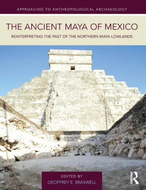 Ancient Maya of Mexico - Braswell, Geoffrey E. (University of California, San Diego, USA)