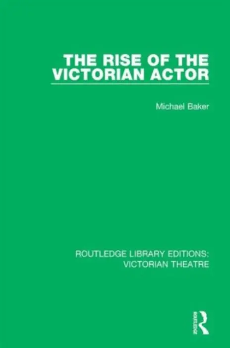 Rise of the Victorian Actor - Baker, Michael