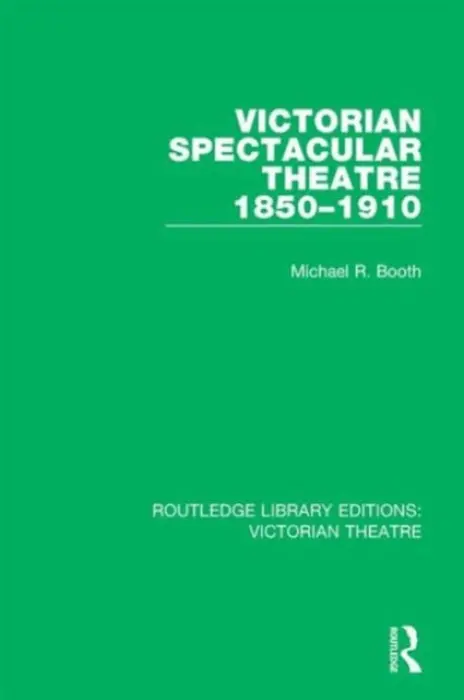 Victorian Spectacular Theatre 1850-1910 - Booth, Michael R.