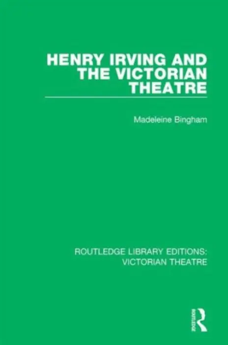 Henry Irving and The Victorian Theatre - Bingham, Madeleine