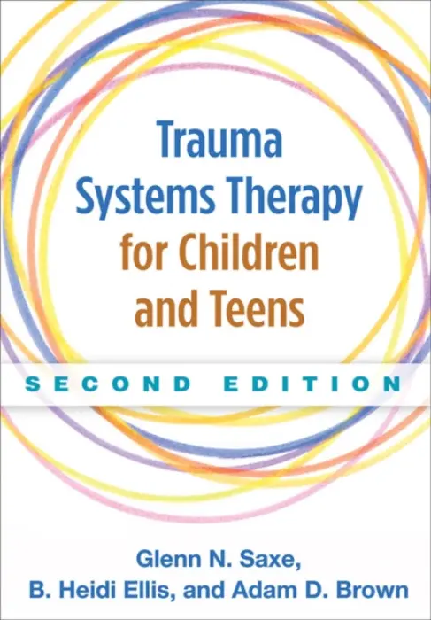 Trauma Systems Therapy for Children and Teens, Second Edition - Saxe, Glenn N. (New York University School of Medicine, United States) a Ellis, B. Heidi (Harvard Medical School and Boston Children's Hospital, United States) a Brown, Adam D. (New York University School of Medicine, United States)