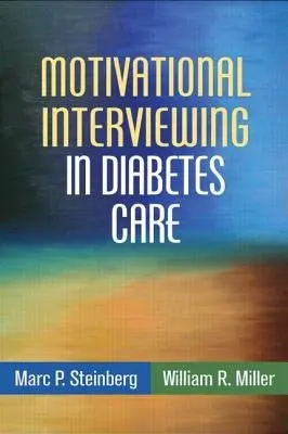 Motivational Interviewing in Diabetes Care - Steinberg, Marc P. (private practice, United States) a Miller, William R. (University of New Mexico (Emeritus), United States)