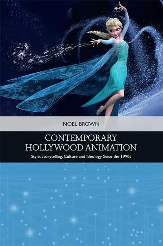 Contemporary Hollywood Animation - Brown, Noel (Senior Lecturer in Film Studies, Liverpool Hope University)