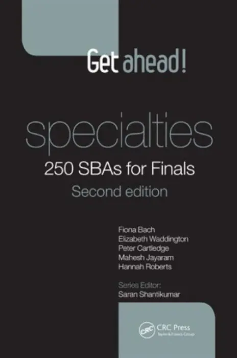 Get ahead! Specialties: 250 SBAs for Finals - Bach, Fiona (Leeds General Infirmary, UK) a Waddington, Elizabeth (Yorkshire Deanery, UK) a Cartledge, Peter (Leeds General Infirmary, UK) a Jayaram, Mahesh (Senior Lecturer, Department of Psychiatry, University of Melbourne, Melbourne Neuropsychiatry Centre, A