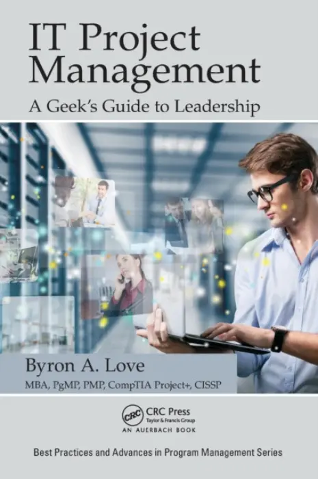 IT Project Management: A Geek's Guide to Leadership - Love, Byron A. (B. Anthony Love and Associates, LLC., Odenton, Maryland, USA)