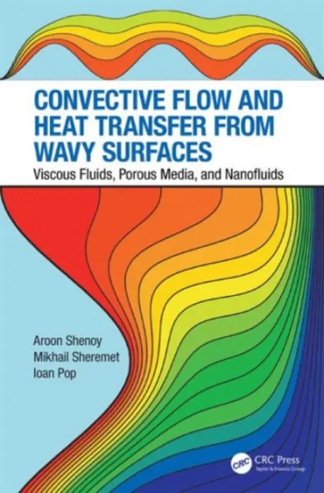 Convective Flow and Heat Transfer from Wavy Surfaces - Shenoy, Aroon (SAICO, Arlington, Virginia, USA) a Sheremet, Mikhail (Tomsk State University, Russia) a Pop, Ioan (Babes-Bolyai University, Cluj-Napoca, Romania)