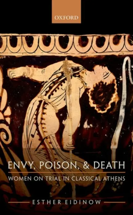 Envy, Poison, and Death - Eidinow, Esther (Professor in Ancient History, Professor in Ancient History, University of Bristol)
