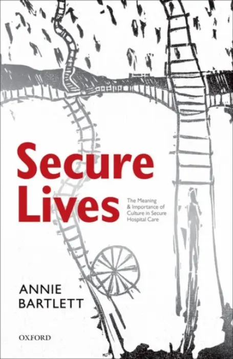 Secure Lives - Bartlett, Annie (Professor of Offender Health Care and Honorary Consultant in Forensic Psychiatry, Professor of Offender Health Care and Honorary Consultant in Forensic Psychiatry, St George's, University of London, UK)
