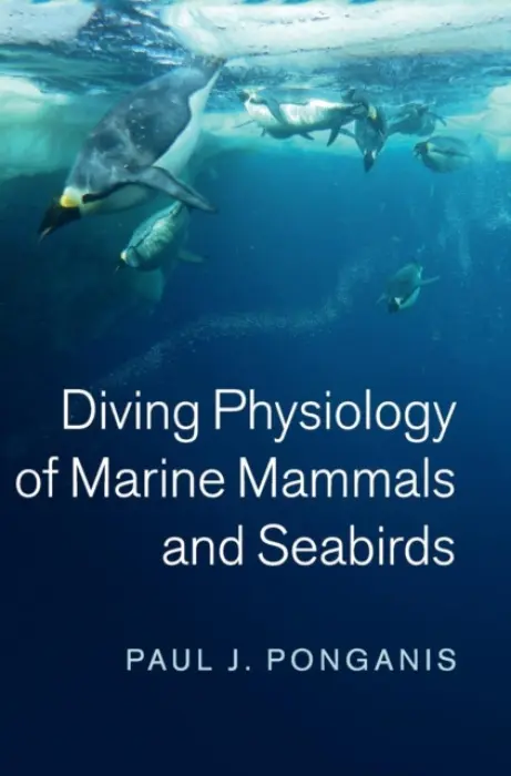 Diving Physiology of Marine Mammals and Seabirds - Ponganis, Paul J. (Scripps Institution of Oceanography, University of California, San Diego)